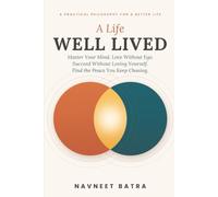 A LIFE WELL LIVED: Master Your Mind, Love Without Ego, Succeed Without Losing Yourself, and Find the Peace You Keep Chasing