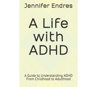 A Life with ADHD: A Guide to Understanding ADHD From Childhood to Adulthood