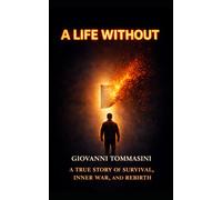 A LIFE WITHOUT: A TRUE STORY OF SURVIVAL, INNER WAR, AND REBIRTH: 3