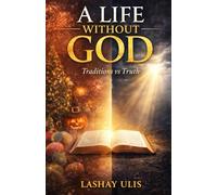A LIFE WITHOUT GOD: Traditions vs Truth