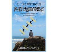 A Life Without Patchwork: Overcoming the Anxiety of a Fragmented Mind: 6