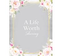 A Life Worth Sharing: A Guided Life Story Journal to Preserve Your Memories, Family History and Legacy