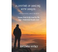 A LIFETIME OF DANCING WITH DANGER: AND WALKING AWAY FROM IT