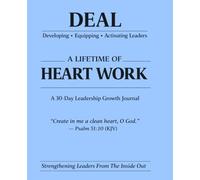 A LIFETIME OF HEART WORK A 30 DAY LEADERSHIP GROWTH JOURNAL