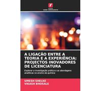 A LIGAÇÃO ENTRE A TEORIA E A EXPERIÊNCIA: PROJECTOS INOVADORES DE LICENCIATURA: Explorar a investigação prática e as abordagens analíticas no ensino da química