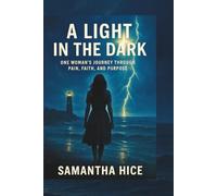 A Light in the Dark: One Woman's Journey Through Pain, Faith, and Purpose