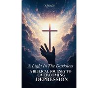 A Light In The Darkness: A biblical Journey to Overcoming Depression