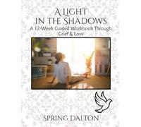 A Light in the Shadows: A 12-Week Guided Workbook Through Grief & Loss