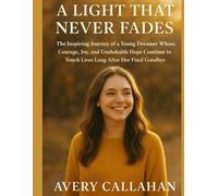 A LIGHT THAT NEVER FADES: The Life and Legacy of Isabelle Tate, a Nashville Dreamer Who Turned Illness into Courage, Music, and Hope