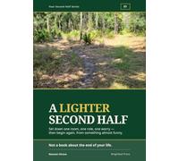 A Lighter Second Half: A Gentle Restart for Later Life - Travel Light, Let Go of What Weighs You Down, and Begin Again One Small Step at a Time