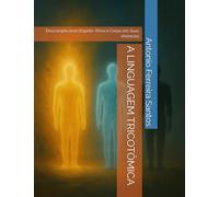 A LINGUAGEM TRICOTÔMICA: Descomplicando Espírito. Alma e Corpo em Suas Vivências
