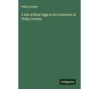 A List of Birds' Eggs in the Collection of Philip Crowley