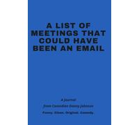 A LIST OF MEETINGS THAT COULD HAVE BEEN AN EMAIL: A Journal from Comedian Danny Johnson