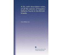 A List, with Descriptive Notes of all the Species of Hepatics hitherto found in the British islands