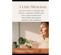 A Lista Silenciosa: Crie, faça crescer e monetize uma lista de e-mails que trabalhe para você: o guia completo para introvertidos que querem assinantes, não seguidores