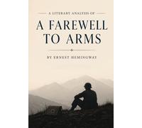 A Literary Analysis of "A Farewell to Arms" by Ernest Hemingway