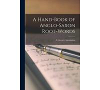 A Literary Association A Hand-Book of Anglo-Saxon Root-Words (Tascabile)