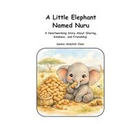 A Little Baby Elephant Named Nuru: A heartwarming Story about Sharing, Kindness, and Friendship