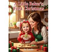 A Little Baker's First Christmas: Lily's Messy, Sweet Adventure Making Holiday Cookies for the Very First Time.