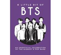 A Little Bit of BTS: An Unofficial Celebration of the World's Biggest K-Pop Band