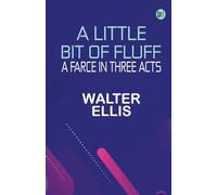 A Little Bit of Fluff: A Farce in Three Acts