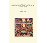 A Little Bit of Fluff: A Farce in Three Acts