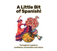 A Little Bit of Spanish!: The Beginner's Guide to Confidence, Conversation and Culture