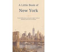 A Little Book of New York: Forty Reflections on Harbor Light, Vertical Ambition and Lives in Motion