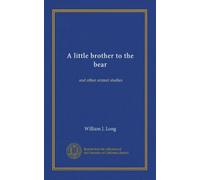 A little brother to the bear: and other animal studies