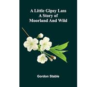 A little gipsy lass: A story of moorland and wild