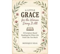 A Little Grace for the Woman Doing It All: 30 Scripture-Based Readings for When Life Feels Like Too Much