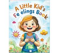A Little Kid's Feelings Book :: Simple Tools for Preschoolers to Understand Emotions, Calm Big Feelings, and Practice Deep Breathing