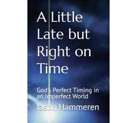 A Little Late but Right on Time: God's Perfect Timing in an Imperfect World
