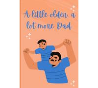 A Little Older, A Lot More Dad: Journal- A Space for Dad Moments, Old and New
