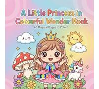 A LITTLE PRINCESS IN COLOURFUL WONDER BOOK: A Magical Coloring Adventure for Little Dreamers