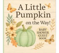 A Little Pumpkin Is On The Way Baby Shower Guest Book: Autumn Baby Shower Memory Book for Guests, Predictions & Advice - Green Pumpkin