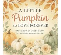 A Little Pumpkin to Love Forever: Baby Shower Guest Book | Fall Keepsake Memory Journal: Elegant Fall-Themed Baby Shower Guest Book with Pumpkin & ... Wishes, Keepsakes, Gift Log, and Memories