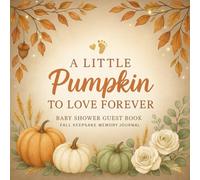 A Little Pumpkin to Love Forever: Baby Shower Guest Book | Fall Pumpkin Theme | Keepsake Memory Journal with Guest Wishes, Gift Log & Special Memories | Autumn Baby Shower Keepsake
