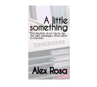 A little something: Eine Realität durch Worte, die die Welt verbiegen, ohne selbst zu brechen.