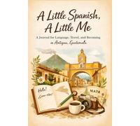 A Little Spanish, A Little Me: A Travel & Reflection Journal in Antigua, Guatemala