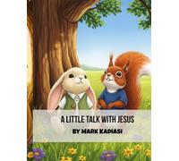 A Little Talk with Jesus- By Mark Kadiasi: Learning to Talk to Jesus About Everything