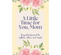 A Little Time For You, Mom: A Guided Journal to Reflect, Relax and Reset