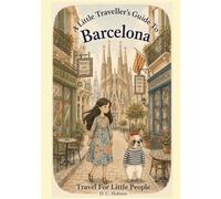 A Little Traveller's Guide To Barcelona: Travel For Little People
