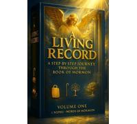 A Living Record: A Step-by-step Journey Through the Book of Mormon: Volume One: 1 Nephi - Words of Mormon