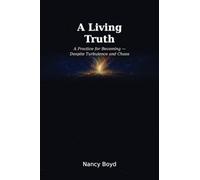 A Living Truth: A Practice for Becoming - Despite Turbulence and Chaos