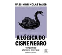 A logica do Cisne Negro - Edicao revista e ampliada - O impacto do altamente improvavel (Em Portugues do Brasil)