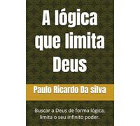 A lógica que limita Deus: Buscar a Deus de forma lógica, limita o seu infinito poder.