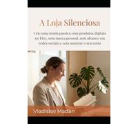 A Loja Silenciosa: Crie uma renda passiva com produtos digitais no Etsy, sem marca pessoal, sem alcance em redes sociais e sem mostrar o seu rosto