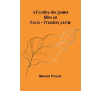 A l'ombre des jeunes filles en fleurs - Première partie - Proust Marcel