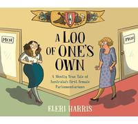 A Loo of One's Own: A Mostly True Tale of Australia's First Female Parliamentarians